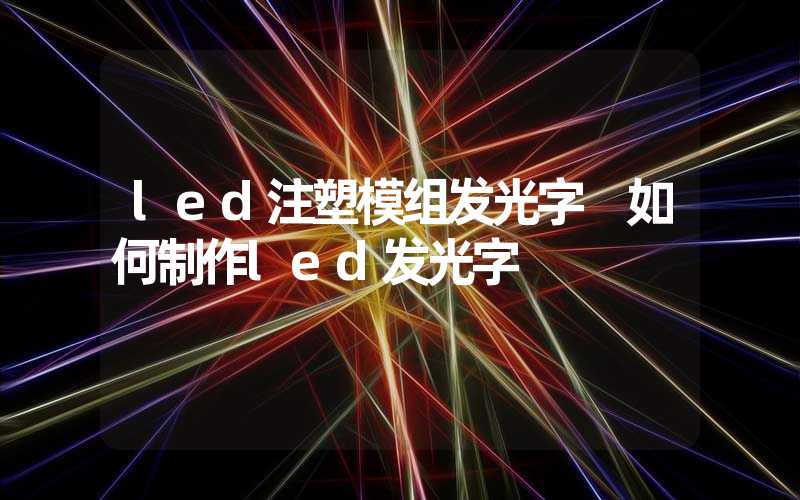 led注塑模组发光字 如何制作led发光字